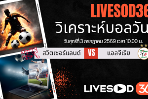 ทีเด็ดวิเคราะห์บอลประจำวัน ฟุตบอลโลก 2026 สวิตเซอร์แลนด์ -vs- แอลจีเรีย